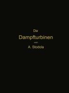 Die Dampfturbinen di Aurel Stodola edito da Springer Berlin Heidelberg