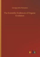 The Scientific Evidences of Organic Evolution di George John Romanes edito da Outlook Verlag