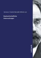 Staatswirtschaftliche Untersuchungen di Friedrich Benedikt Wilhelm von Hermann edito da Inktank publishing