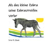 Als das kleine Zebra seine Zebrastreifen verlor di Peter R. Blank edito da Books on Demand