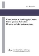 Koordination in Food Supply Chains: Status quo und Potenziale IT-basierter Informationssysteme di Jan Bahlmann edito da Cuvillier Verlag