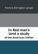 In Red Man's Land A Study Of The American Indian di Francis Ellington Leupp edito da Book On Demand Ltd.