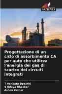 Progettazione di un ciclo di assorbimento CA per auto che utilizza l'energia dei gas di scarico dei circuiti integrati di T Venkata Deepthi, S Udaya Bhaskar, Ashok Kumar edito da Edizioni Sapienza