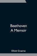 Beethoven; A Memoir di Elliott Graeme edito da Alpha Editions