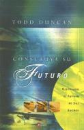 Construya su Futuro: Disenando el Futuro de Sus Suenos di Todd M. Duncan edito da Vida Publishers