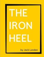 The Iron Heel By Jack London di Jack London edito da Independently Published