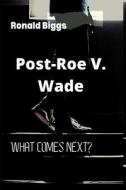 Post-Roe V. Wade di Ronald Biggs edito da Independently Published