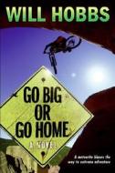 Go Big or Go Home di Will Hobbs edito da HarperCollins