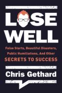 Lose Well: False Starts, Beautiful Disasters, Public Humiliations, and Other Secrets to Success di Chris Gethard edito da HARPER ONE