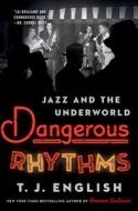Dangerous Rhythms: Jazz and the Underworld di T. J. English edito da WILLIAM MORROW