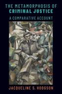 The Metamorphosis of Criminal Justice: A Comparative Account di Jacqueline S. Hodgson edito da OXFORD UNIV PR