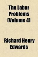The Labor Problems (volume 4) di Richard Henry Edwards edito da General Books Llc