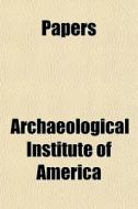 Papers di Archaeological Institute of America edito da General Books Llc