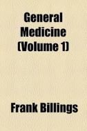 General Medicine (volume 1) di Frank Billings edito da General Books Llc