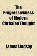 The Progressiveness Of Modern Christian di James Lindsay edito da General Books
