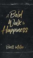 A Bold Walk to Happiness di Brett Miller edito da Tellwell Talent