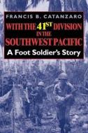 With the 41st Division in the Southwest Pacific: A Foot Soldier's Story di Francis B. Catanzaro edito da INDIANA UNIV PR