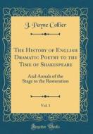 The History of English Dramatic Poetry to the Time of Shakespeare, Vol. 1: And Annals of the Stage to the Restoration (Classic Reprint) di J. Payne Collier edito da Forgotten Books