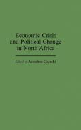 Economic Crisis and Political Change in North Africa di Azzedine Layachi edito da Praeger Publishers