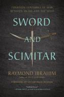 Sword and Scimitar: Fourteen Centuries of War Between Islam and the West di Raymond Ibrahim edito da HACHETTE BOOKS