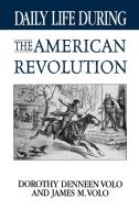 Daily Life During the American Revolution di Dorothy Volo edito da Greenwood Press