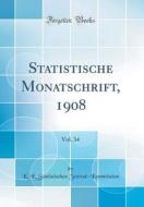 Statistische Monatschrift, 1908, Vol. 34 (Classic Reprint) di K. K. Statistischen Zentral-Kommission edito da Forgotten Books