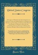 H. R. 490, to Provide for the Conveyance of Certain Lands and Improvements in Washington, District of Columbia, to the Columbia Hospital for Women to di United States Congress edito da Forgotten Books