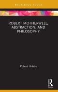 Robert Motherwell, Abstraction, and Philosophy di Robert Hobbs edito da Taylor & Francis Ltd.