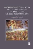Michelangelo's Poetry And Iconography In The Heart Of The Reformation di Ambra Moroncini edito da Taylor & Francis Ltd