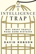 The Intelligence Trap: Why Smart People Make Dumb Mistakes di David Robson edito da W W NORTON & CO
