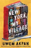 New York, My Village di Uwem Akpan edito da W W NORTON & CO
