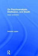 On Psychoanalysis, Disillusion, and Death di Antonie Ladan edito da Taylor & Francis Ltd