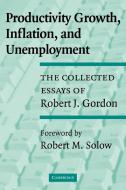 Productivity Growth, Inflation, and Unemployment di Robert J. Gordon, Gordon Robert J. edito da Cambridge University Press
