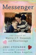 Messenger: The Legacy of Mattie J.T. Stepanek and Heartsongs di Jeni Stepanek, Larry Lindner, Jennifer Smith Stepanek edito da Dutton Books