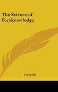 The Science Of Foreknowledge di SEPHARIAL edito da Kessinger Publishing
