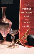 The Winter Without Milk: Stories di Jane Avrich edito da HOUGHTON MIFFLIN