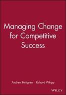 Managing Change for Competitive Success di Andrew M. Pettigrew, Richard Whipp edito da Blackwell Publishers