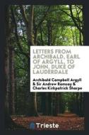 Letters from Archibald, Earl of Argyll, to John, Duke of Lauderdale. di Archibald Campbell Argyll edito da LIGHTNING SOURCE INC