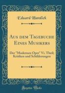 Aus Dem Tagebuche Eines Musikers: Der "Modernen Oper" VI. Theil; Kritiken Und Schilderungen (Classic Reprint) di Eduard Hanslick edito da Forgotten Books