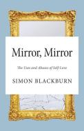 Mirror, Mirror - The Uses and Abuses of Self-Love di Simon Blackburn edito da Princeton University Press