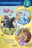 Travel Like a Princess di Melissa Lagonegro edito da RANDOM HOUSE DISNEY