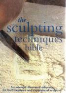 The Sculpting Techniques Bible: An Essential Illustrated Reference for Both Beginner and Experienced Sculptors edito da Chartwell Books