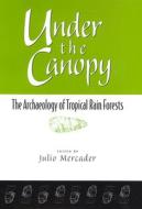Under the Canopy: The Archaelogy of Tropical Rain Forests edito da RUTGERS UNIV PR