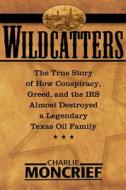 Wildcatters di Charles Moncrief edito da Regnery Publishing Inc