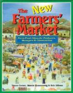 The New Farmers' Market: Farm-Fresh Ideas for Producers, Managers & Communities di Eric Gibson, Vance Corum, Marcie Rosenzweig edito da New World Publishing