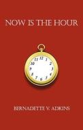Now Is The Hour di Bernadette V. Adkins edito da Inkwater Press, Div Of First Books
