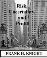 Risk, Uncertainty, and Profit di Frank H. Knight edito da Signalman Publishing