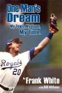 One Man's Dream: My Town, My Team, My Time. di Frank White edito da ASCEND BOOKS