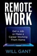 Remote Work: Get a Job or Make a Career Working from Home di Will Gant edito da SIMPLE PROGRAMMER