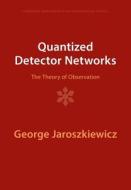 Quantized Detector Networks di George Jaroszkiewicz edito da Cambridge University Press